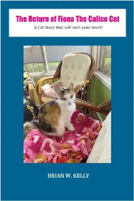 The Return of Fiona the Calico Cat: A Cat Story that Will Melt Your Heart by Kelly, Brian
