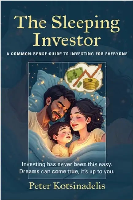 The Sleeping Investor: A Common-Sense Guide to Investing for Everyone by Kotsinadelis, Peter