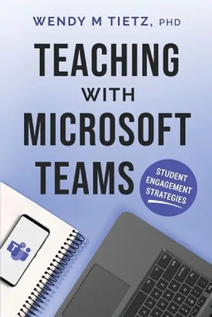 Teaching with Microsoft Teams: Student Engagement Strategies by Wendy M. Tietz