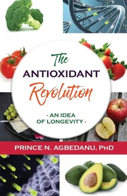 The Antioxidant Revolution: An Idea of Longevity by Prince N. Agbedanu