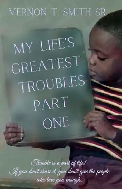 My Life's Greatest Troubles by Vernon T., Sr. Smith