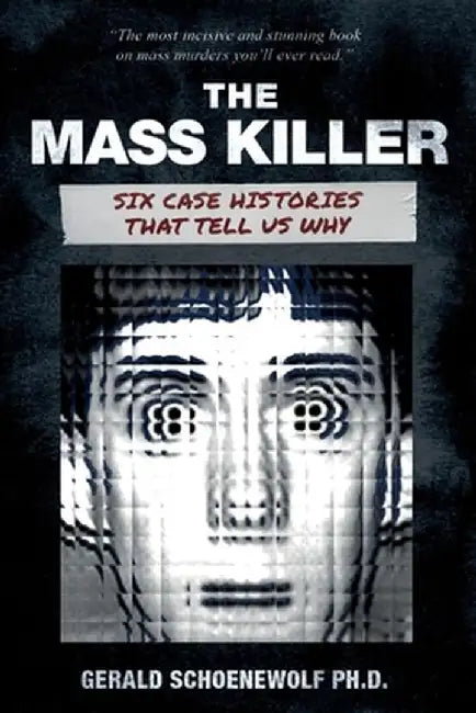 The Mass Killer: Six Case Histories That Tell Us Why by Gerald Schoenewolf
