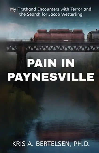 Pain in Paynesville: My Firsthand Encounters with Terror and the Search for Jacob Wetterling by Kris Bertelsen