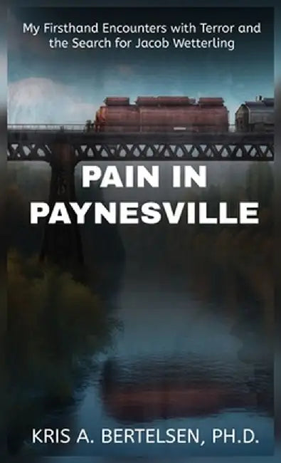 Pain in Paynesville: My Firsthand Encounters with Terror and the Search for Jacob Wetterling by Kris Bertelsen