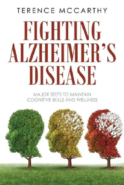 Fighting Alzheimer's Disease: Major Steps to Maintain Cognitive Skills and Wellness by Terence McCarthy