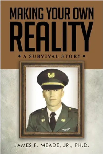 Making Your Own Reality: A Survival Story by Meade, James P.