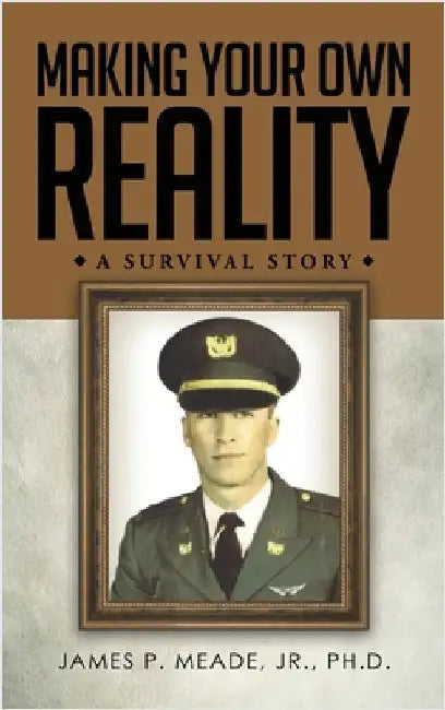 Making Your Own Reality: A Survival Story by Meade, James P.