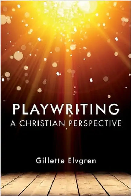 Playwriting: A Christian Perspective by Elvgren, Gillette