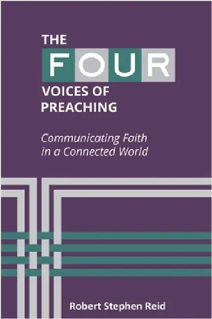 The Four Voices of Preaching: Communicating Faith in a Connected World by Reid, Robert Stephen
