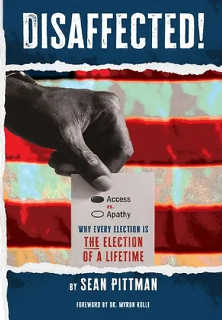 Disaffected!: Access vs Apathy: Why Every Election is The Election of a Lifetime by Sean Pittman