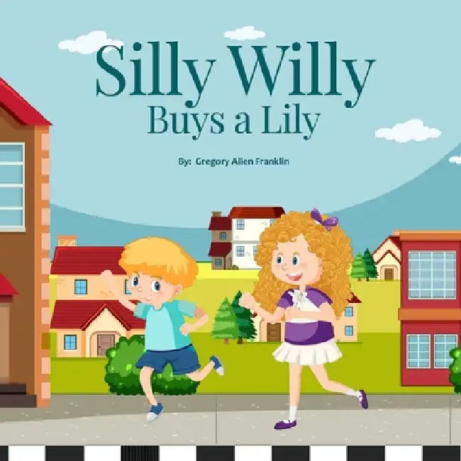 Silly Willy Buys a Lily by Franklin, Gregory Allen