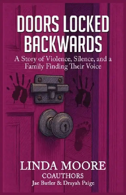 Doors Locked Backwards: A Story of Violence, Silence, and a Family Finding Their Voice by Linda Moore, Jae Butler, Drayah Paige