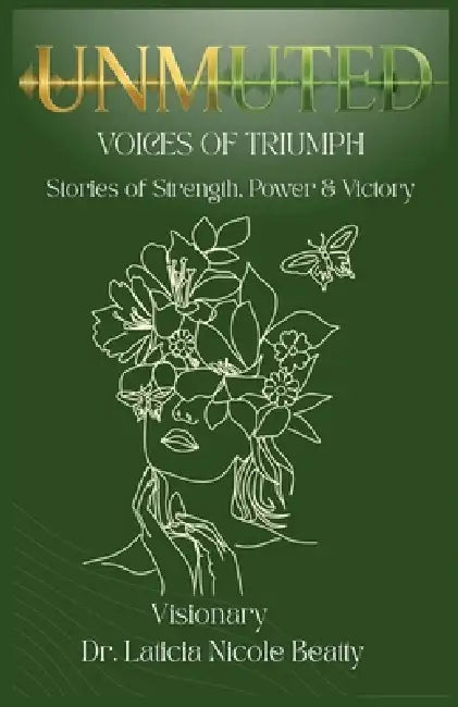 Unmuted Voices of Triumph: Stories of Strength, Power & Victory by Laticia Nicole Beatty