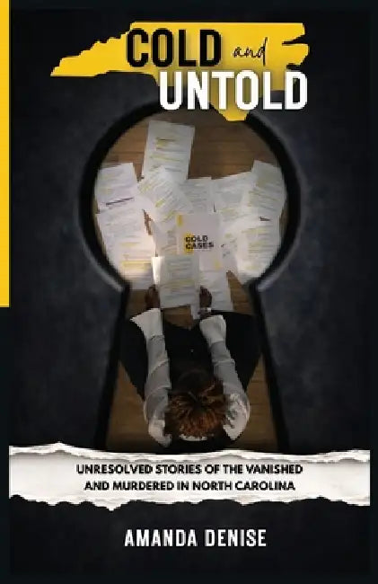 COLD and UNTOLD: Unresolved Stories of the Vanished and Murdered in North Carolina by Amanda Denise