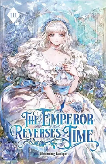 The Emperor Reverses Time: Volume III (Light Novel) by Blooming Bouquet