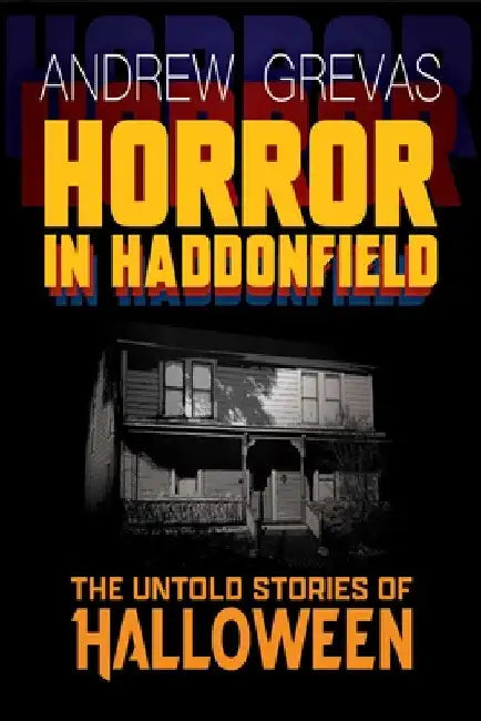 Horror in Haddonfield: Halloween's Untold Stories by Andrew Grevas