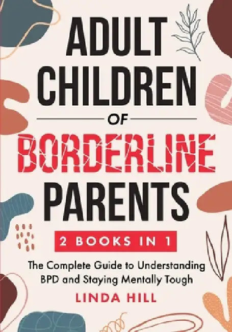 Adult Children of Borderline Parents: The Complete Guide to Understanding BPD and Staying Mentally Tough (Break Free and Recover from Unhealthy Relati by Linda Hill