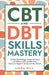 Cbt And Dbt Skills Mastery: Combat Overthinking Anxiety And Stress With Effective Cbt And Dbt