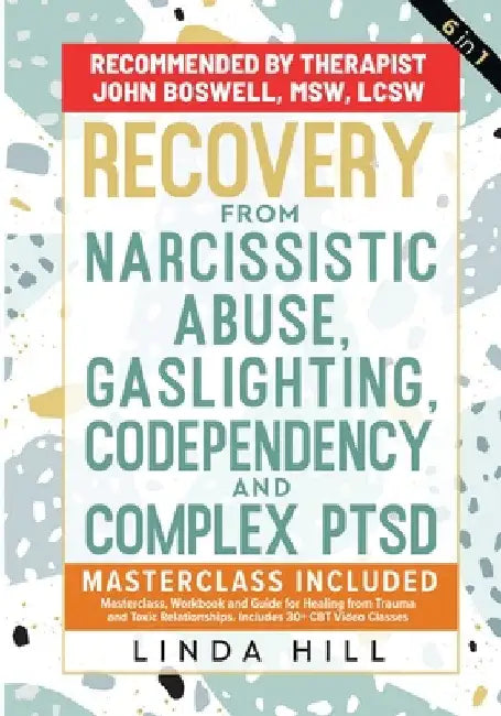Recovery from Narcissistic Abuse, Gaslighting, Codependency and Complex PTSD (6 in 1): MasterClass, Workbook and Guide for Healing from Trauma and Tox by Linda Hill
