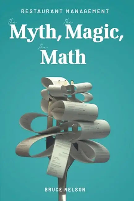 Restaurant Management: The Myth, The Magic, The Math by Bruce Nelson