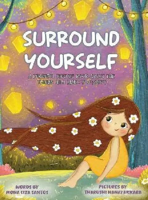 Surround Yourself: A Peaceful Picture Book About the Things That Make You Happy by Mona Liza Santos, Tharushi Nanayakkara