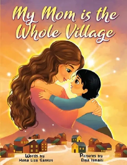 My Mom is the Whole Village by Elga Ismaili, Mona Liza Santos