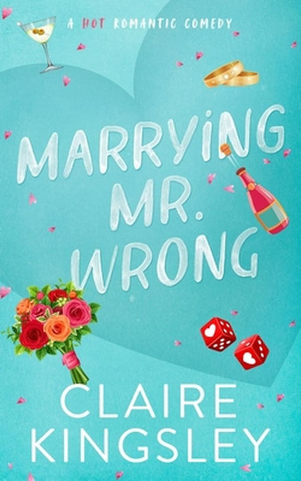 Marrying Mr. Wrong: A Hot Romantic Comedy by Claire Kingsley