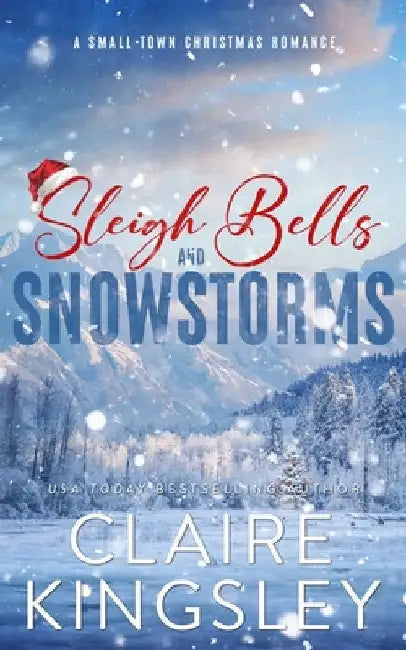 Sleigh Bells and Snowstorms: A Small-Town Christmas Romance by Kingsley, Claire