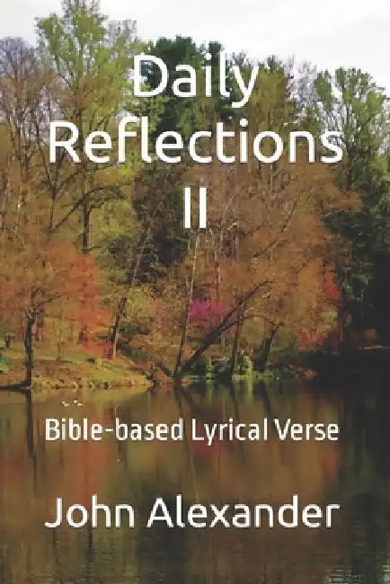 Daily Reflections II: Bible-based Lyrical Verse by John Alexander