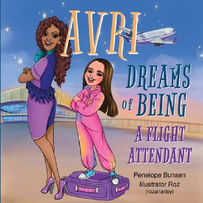 Avri Dreams of Being: A Flight Attendant by Penelope Bunsen, Madison Bunsen
