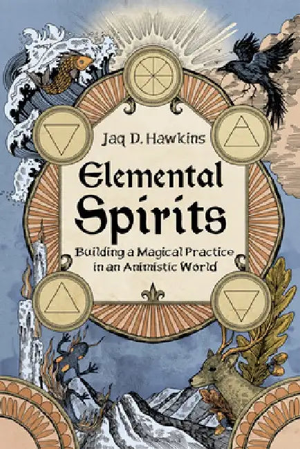 Elemental Spirits: Building a Magical Practice in an Animistic World by Jaq D. Hawkins