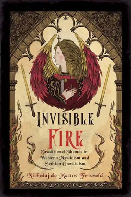 Invisible Fire: Traditional Themes in Western Mysticism and Sethian Gnosticism by Nicholaj De Mattos Frisvold