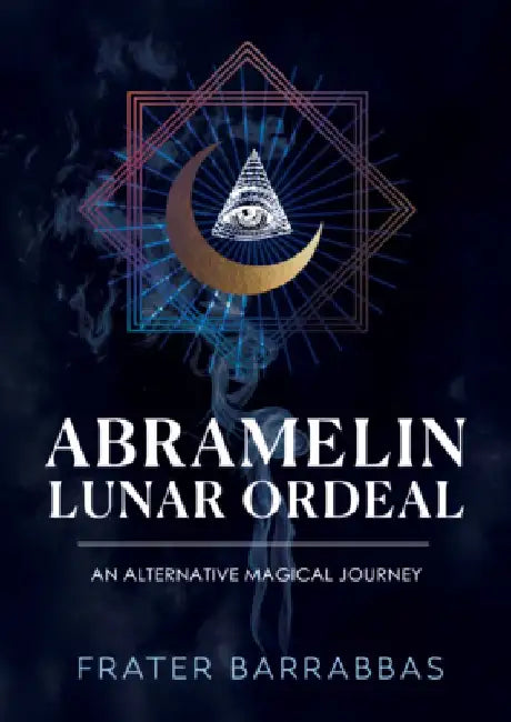 Abramelin Lunar Ordeal: An Alternative Magical Journey by Frater Barrabbas