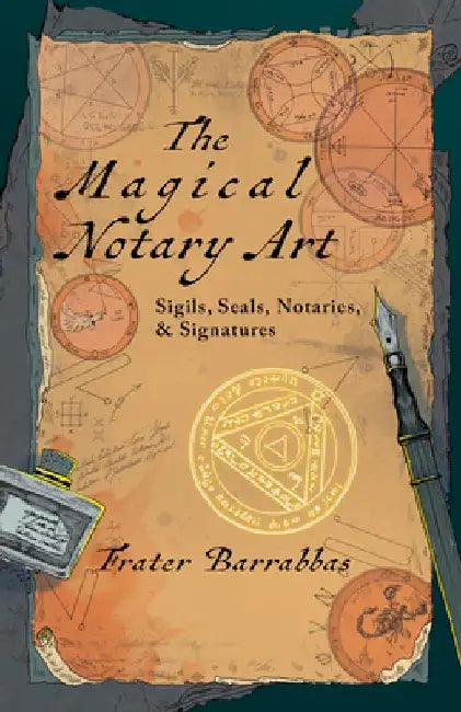 The Magical Notary Art: Sigils, Seals, Notaries, & Signatures by Frater Barrabbas