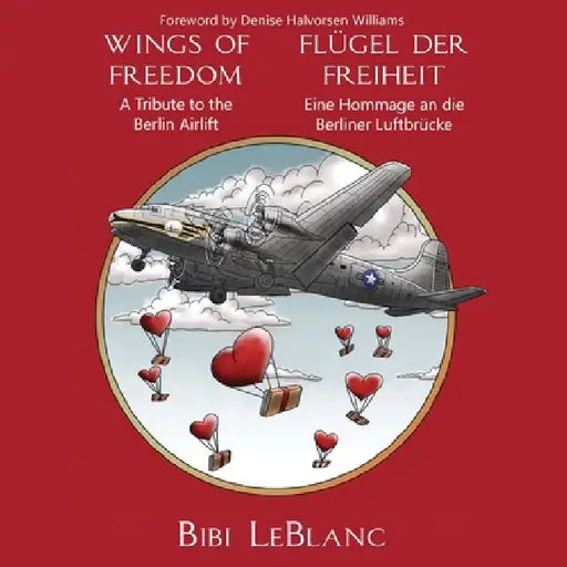 Wings of Freedom - A Tribute to the Berlin Airlift Flügel der Freiheit - Eine Hommage an die Berliner Luftbrücke by Bibi LeBlanc