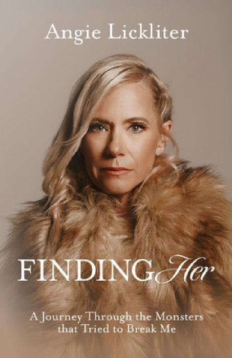 Finding Her: A Journey Through the Monsters That Tried to Break Me by Angie Lickliter