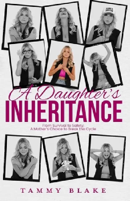 A Daughter's Inheritance: From Survival to Safety: A Mother's Choice to Break the Cycle by Tammy Blake