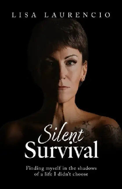 Silent Survival: Finding Myself in the Shadows of a Life I Didn't Choose by Lisa Laurencio