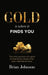 Gold Is Where It Finds You: The only survivor of a gold mining family shares their awe-inspiring journey by Brian Johnson