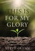 This Is for My Glory: Fatherlessness, Failure, Grace, and Redemption by Steve Glenn