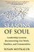 Seasons of Soul: Leadership Lessons Reconnecting Our Work, Families, and Communities by Susan Motkaluk