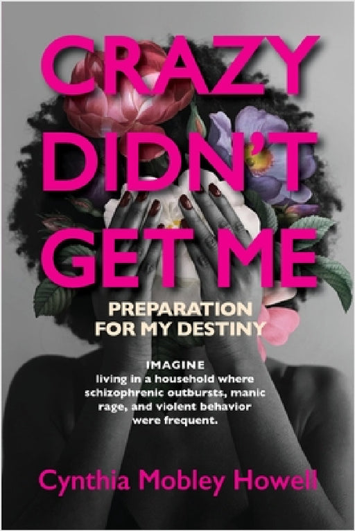 Crazy Didn't Get Me: Preparation for My Destiny by Cynthia Mobley Howell