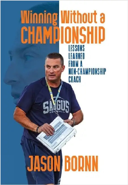 Winning Without A Championship: Lessons Learned from a Non-Championship Coach by Bornn, Jason