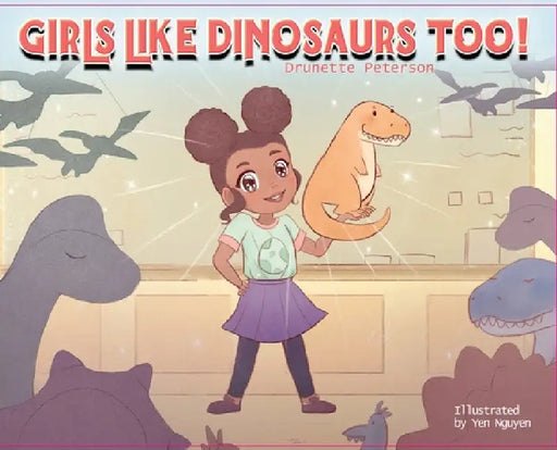 Girls Like Dinosaurs Too! by Drunette Peterson