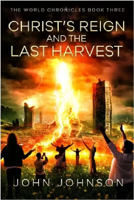 Christ's Reign and the Last Harvest by Johnson, John