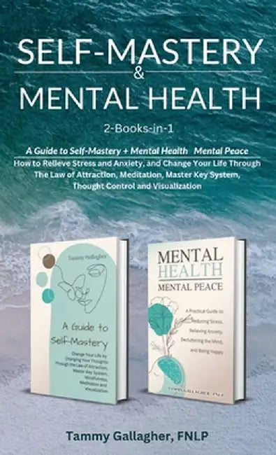 Self-Mastery and Mental Health 2-Books-in-1: How to Relieve Stress and Anxiety, and Change Your Life Through the Law of Attraction, Meditation, Master by Tammy Gallagher
