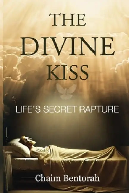 The Divine Kiss: Life's Secret Rapture by Chaim Bentorah