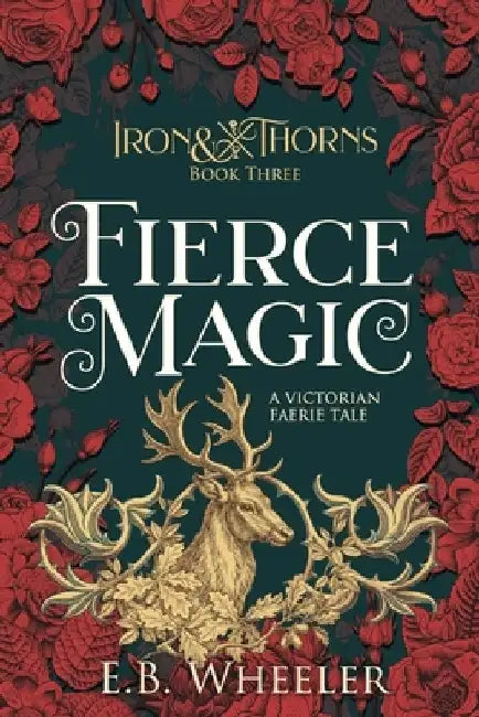 Fierce Magic: A Victorian Faerie Tale by E. B. Wheeler