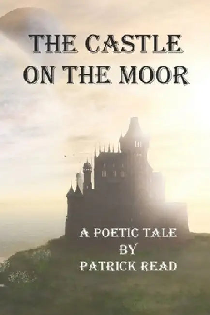 The Castle on the Moor: A Poetic Tale by Paul Gilliland