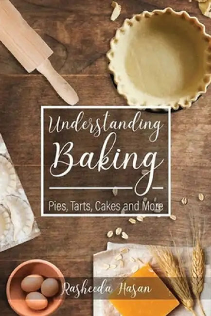 Understanding Baking: Pies, Tarts, Cakes and More by Rasheeda Hasan